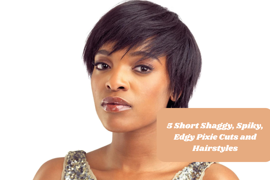 5 Short Shaggy, Spiky, Edgy Pixie Cuts and Hairstyles
