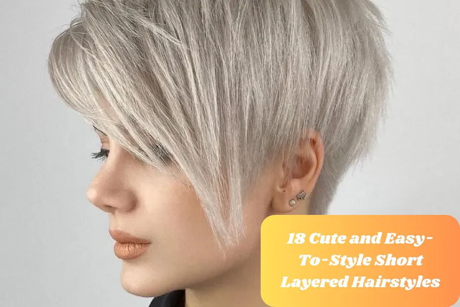 18 Cute and Easy-To-Style Short Layered Hairstyles